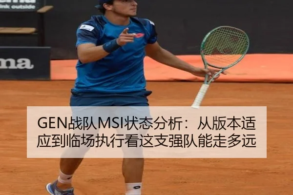 GEN战队MSI状态分析：从版本适应到临场执行看这支强队能走多远